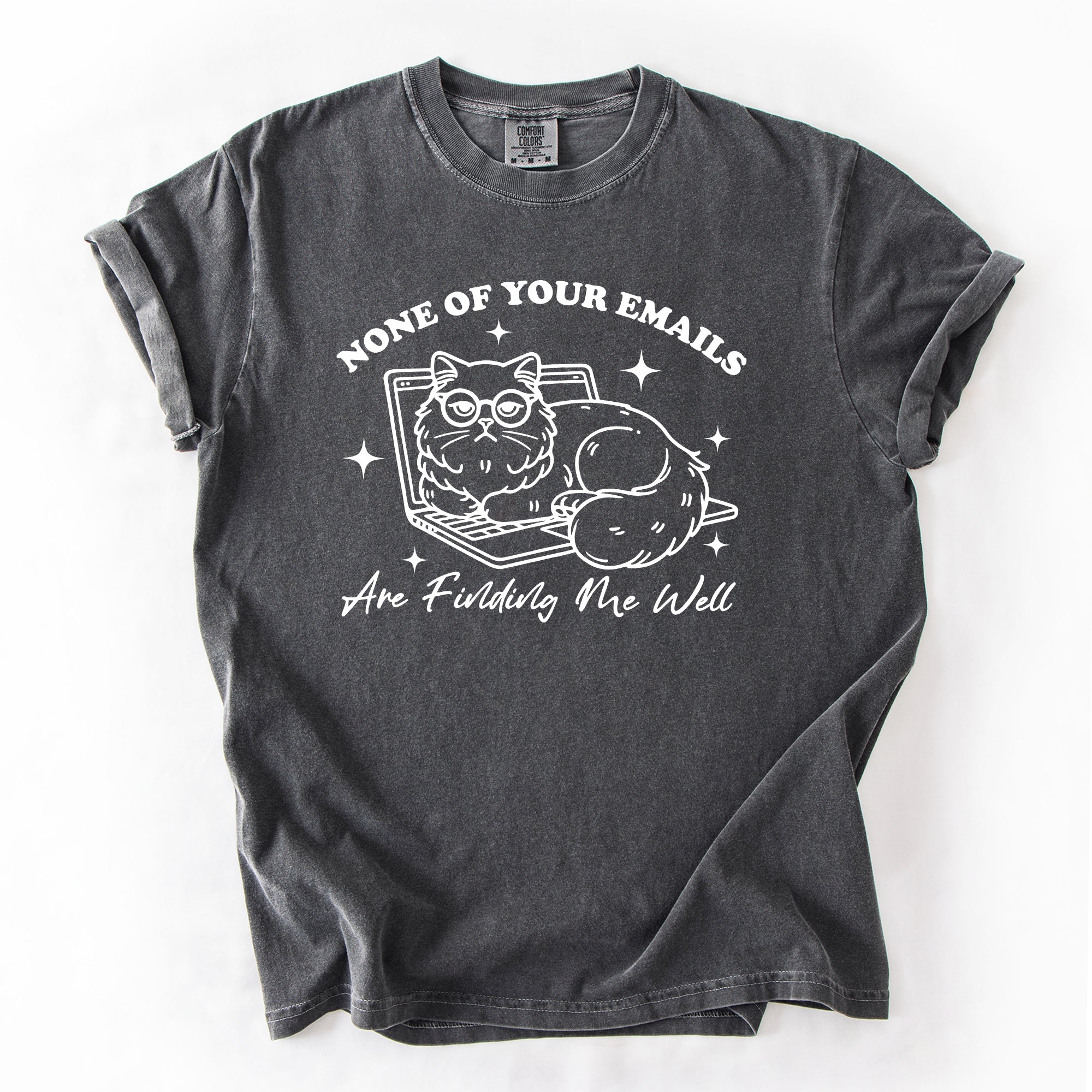 None Of Your Emails Are Finding Me Well, Cat, Work, Office, Funny, Sassy, Sarcastic Tshirt Comfort Colors T-Shirt